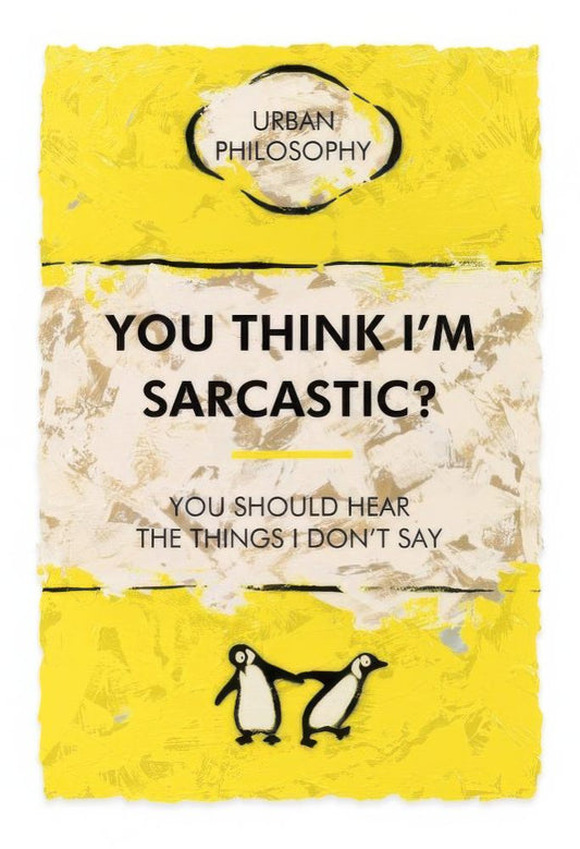 You Think I'm Sarcastic…