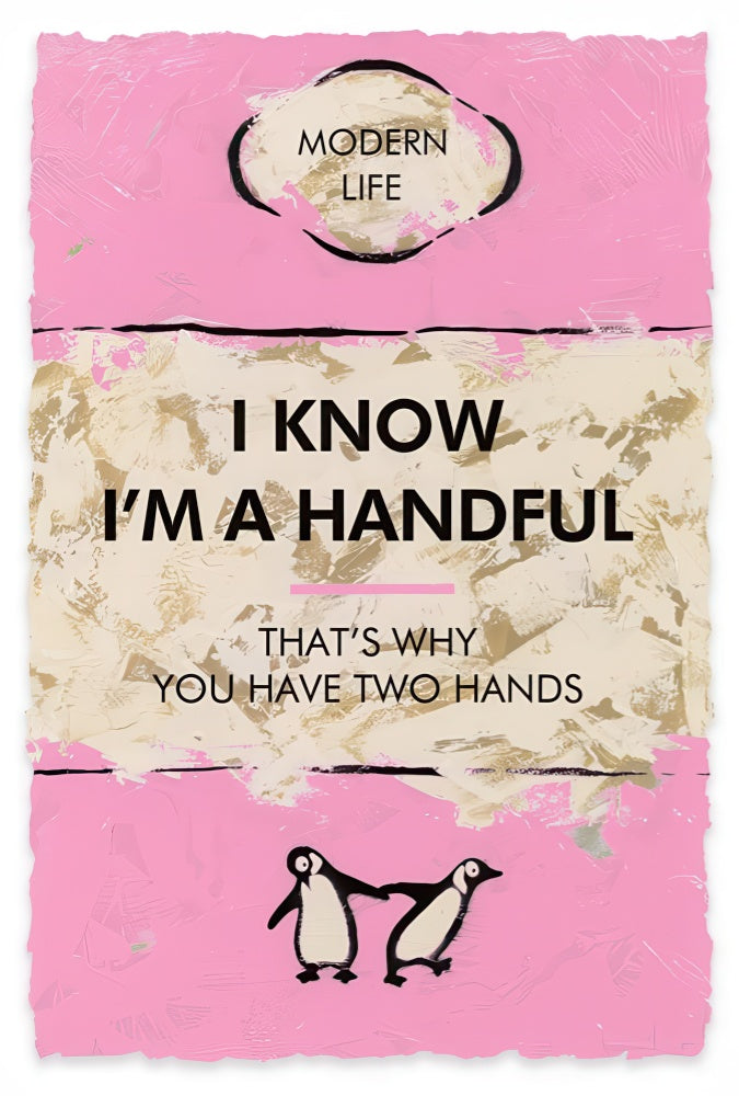 I Know I’m A Handful…