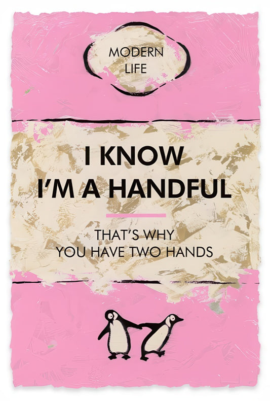 I Know I’m A Handful…