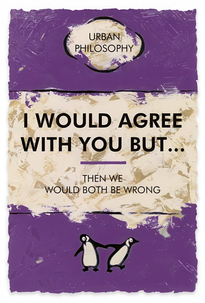 I Would Agree With You But…